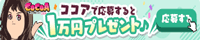 ココアで応募すると1万円プレゼント♪